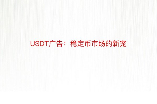 USDT广告：稳定币市场的新宠